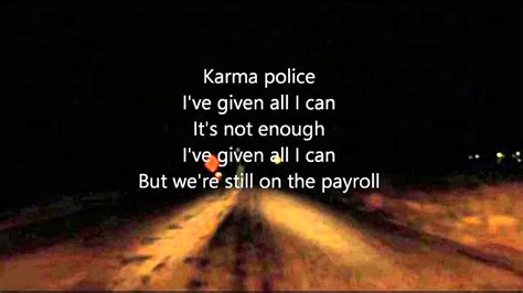 Karma police, I've given all I can, it's not enough. I've given all I can, but we're still on the payroll. [Chorus] This is what you get. This is what you get. This is what you get. When you mess ... 